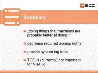 !   „doing things that machines are
probably better at doing.“
! decrease required access rights
! provide system log trails
!   TCO is (currently) not important
for NSA ;-)
Summary
 