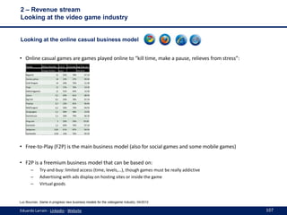 2 – Revenue stream
Looking at the video game industry

Looking at the online casual business model

• Online casual games ...