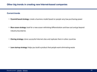 Other big trends in creating new Internet-based companies

Current trends
• Pyramid based strategy: create a business mode...