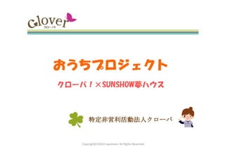 おうちプロジェクト
クローバ！×SUNSHOW夢ハウス

特定非営利活動法人クローバ

Copyright(C)2014 npoclover All Rights Reserved.

 