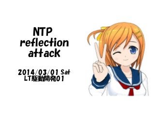 NTP
reflection
attack
2014/03/01 Sat
LT駆動開発01
 
