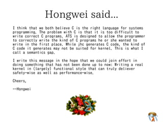 Hongwei said...
I think that we both believe C is the right language for systems
programming. The problem with C is that i...