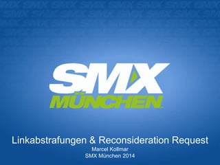 27/03/14 Marcel Kollmar: Linkabstrafung & Reconsideration Request - Seite 1
Linkabstrafungen & Reconsideration Request
Marcel Kollmar
SMX München 2014
 