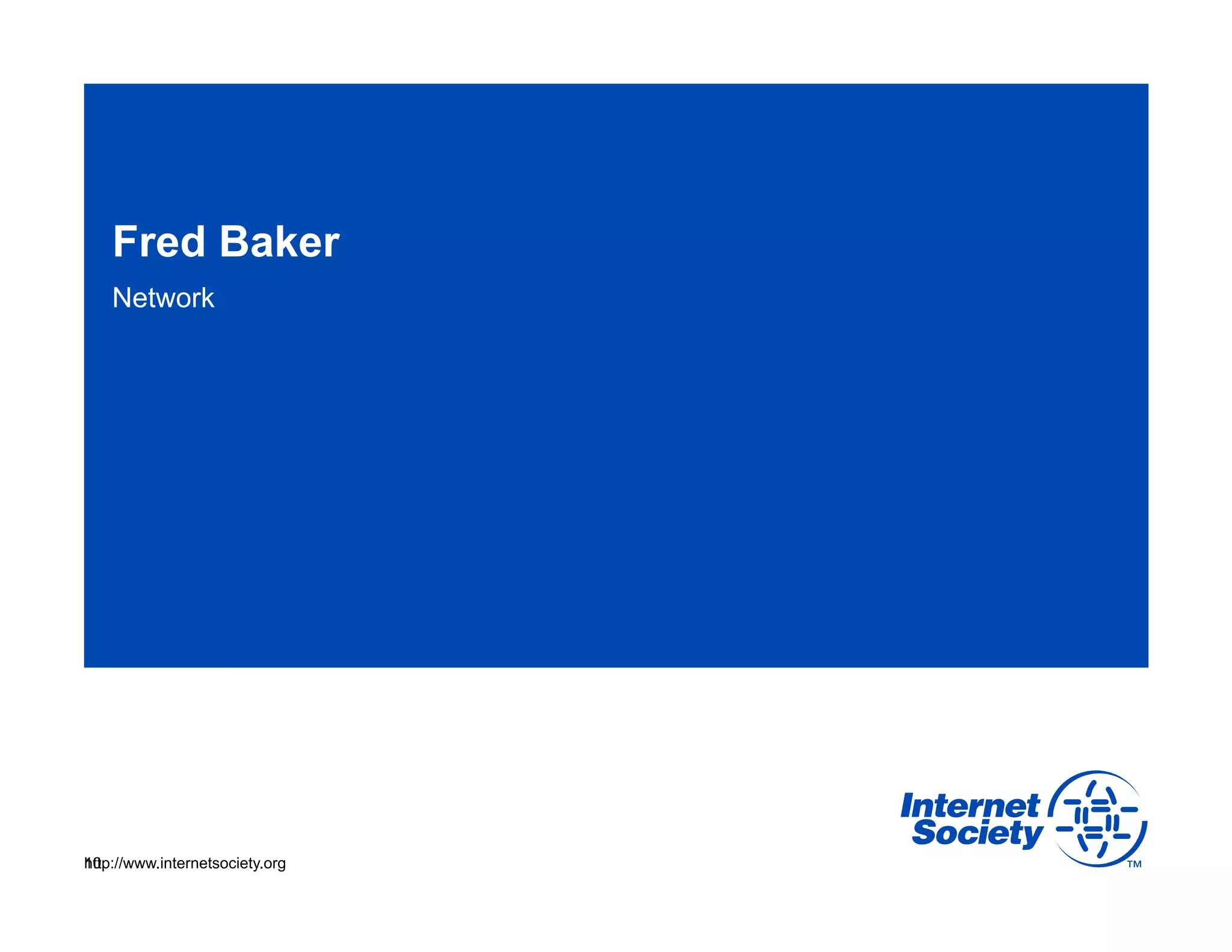 Fred Baker
Network

10
http://www.internetsociety.org

 