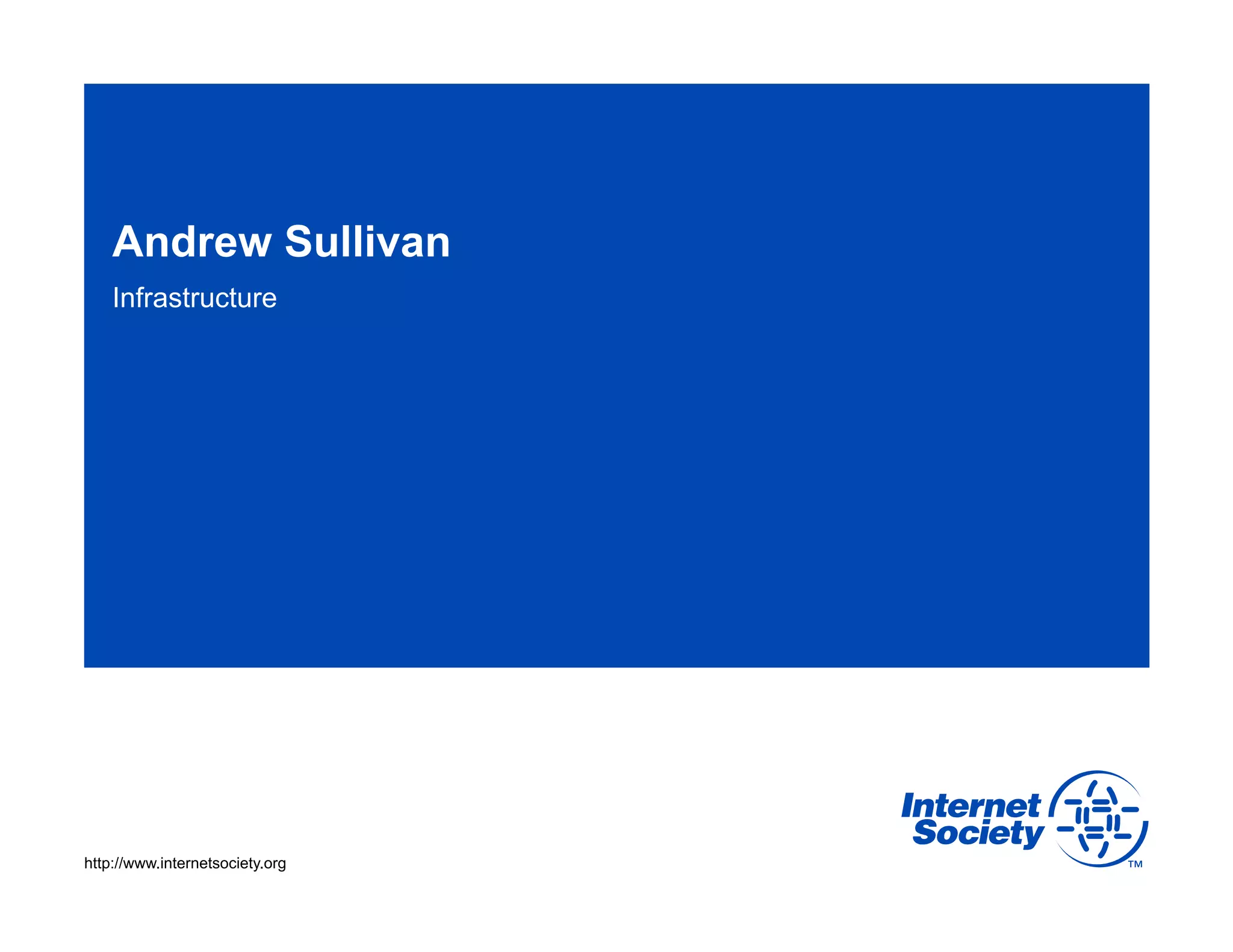 Andrew Sullivan
Infrastructure

http://www.internetsociety.org

 
