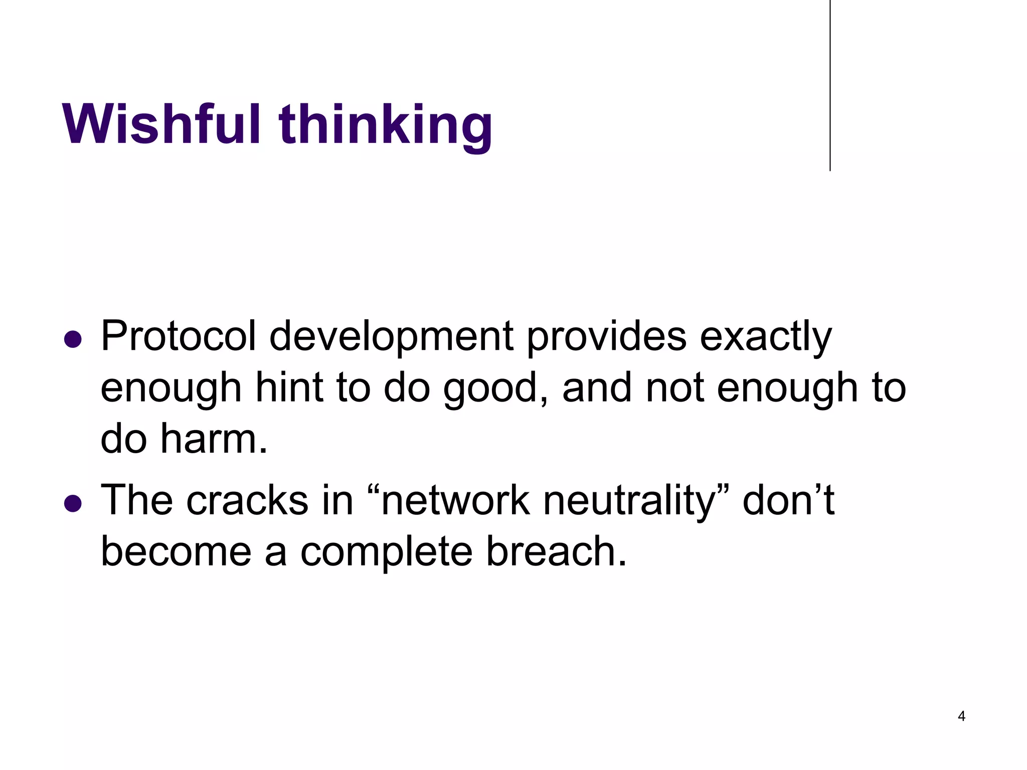 Wishful thinking

Protocol development provides exactly
enough hint to do good, and not enough to
do harm.
!  The cracks in “network neutrality” don’t
become a complete breach.
! 

4

 