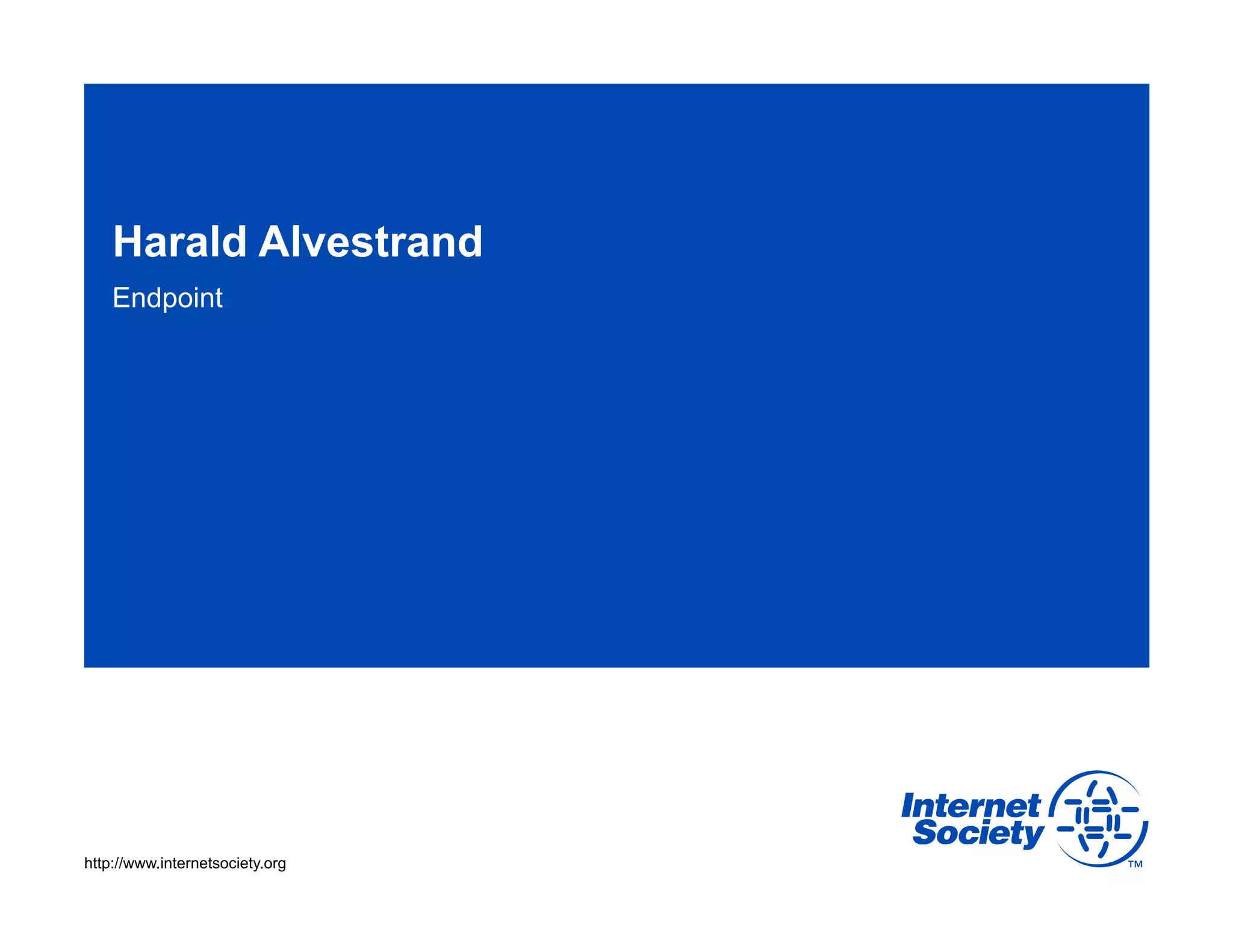 Harald Alvestrand
Endpoint

http://www.internetsociety.org

 