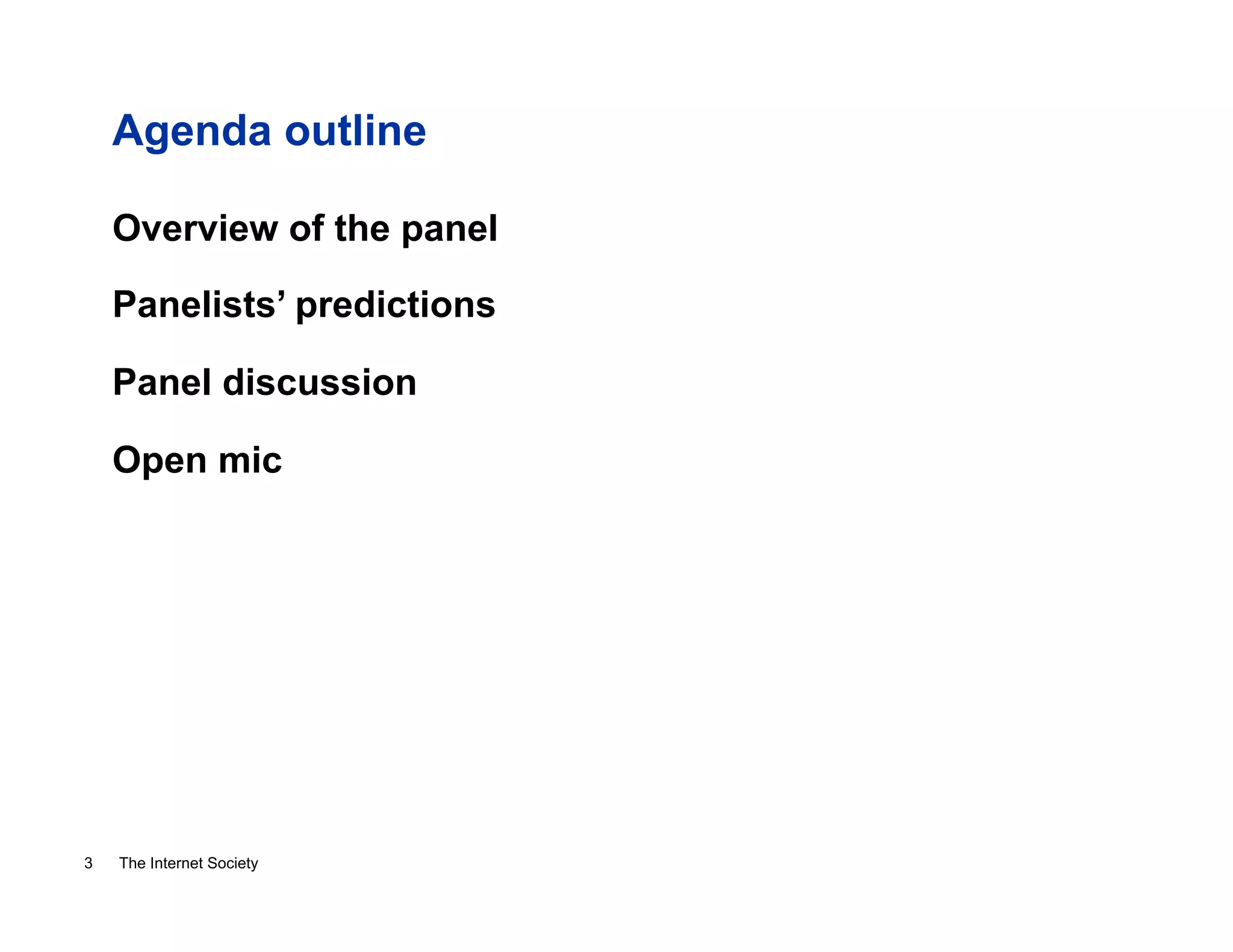 Agenda outline
Overview of the panel
Panelists’ predictions
Panel discussion
Open mic

3

The Internet Society

 