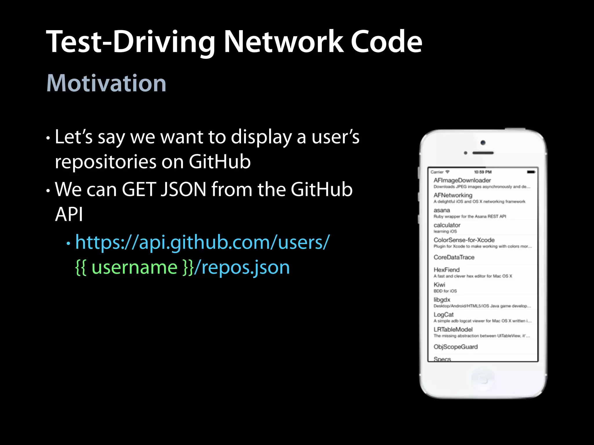 Test-Driving Network Code
Motivation
• Let’s say we want to display a user’s

repositories on GitHub
• We can GET JSON from the GitHub
API
• https://api.github.com/users/
{{ username }}/repos.json

 