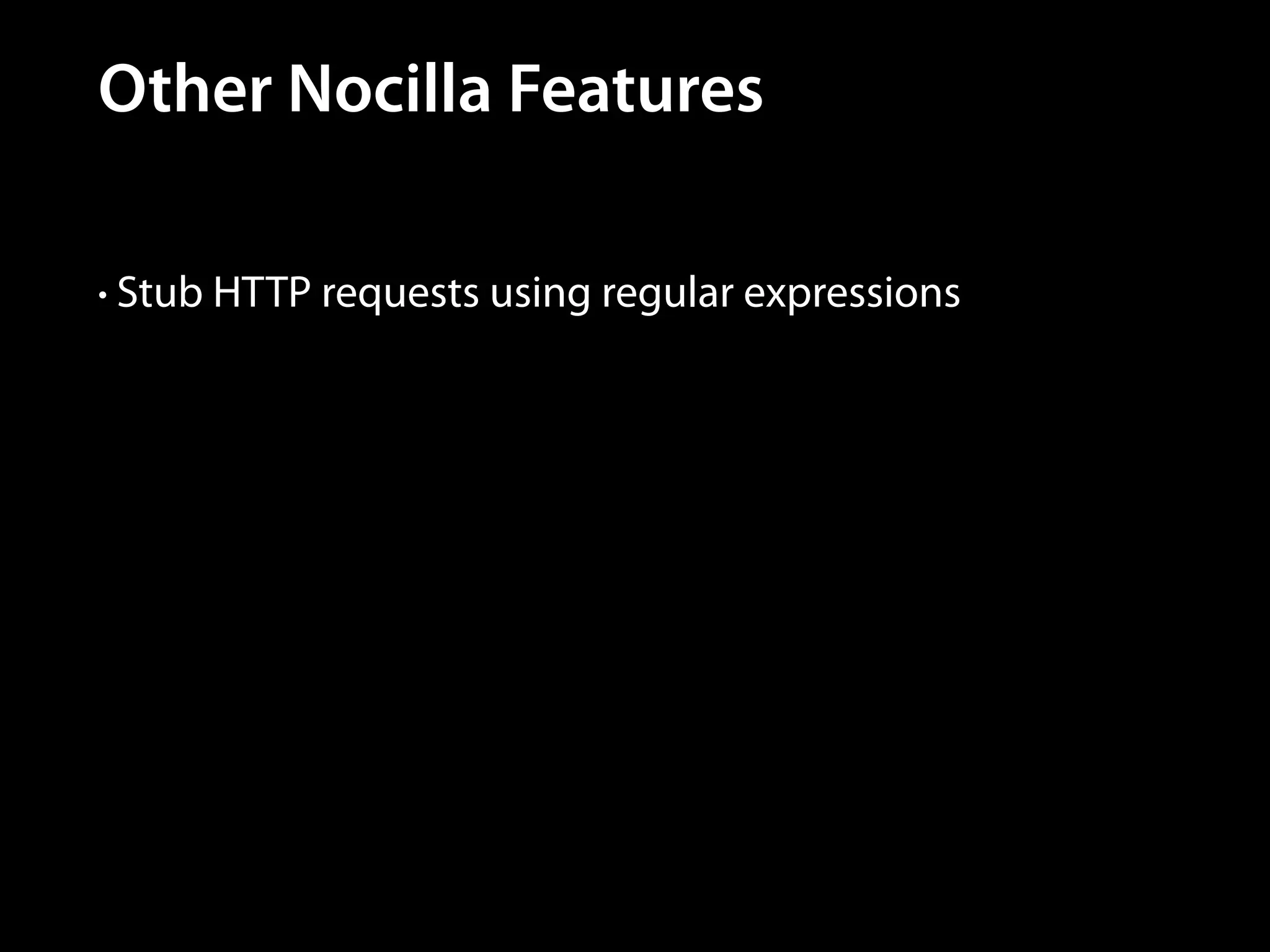 Other Nocilla Features
• Stub HTTP requests using regular expressions

 