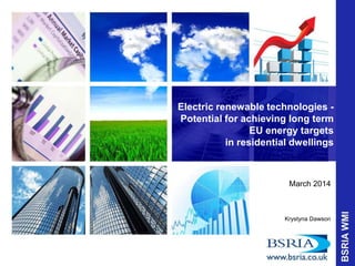 Electric renewable technologies -
Potential for achieving long term
EU energy targets
in residential dwellings
March 2014
Krystyna Dawson
 