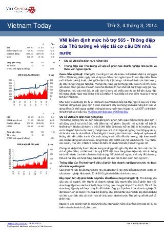 All Report Types
Thứ 3, 4 tháng 3, 2014

Vietnam Today
∆

%∆

VNI

569,97

(3,41)

(0,6)

Khối lượng (tr, cp)

125,57

(17,83)

(12,4)

1.958,47

(357,59)

(15,4)

638,79

(5,16)

(0,8)

108

112

84

13

9

VNI kiểm định mức hỗ trợ 565 - Thông điệp
của Thủ tướng về việc tái cơ cấu DN nhà
nước

Giá trị (tỷ đồng)
VN30
Tăng/giảm/đứng
Trần / sàn

GTGD khối ngoại (tỷ đồng)

(133)

VNI (trái) & KLGD (phải)

(tr.cp)

650
600
550
500
450
400
350
300

300
250
200
150
100
50

Chỉ số VNI kiểm định mức hỗ trợ 565
Thông điệp của Thủ tướng về việc cổ phần hóa doanh nghiệp nhà nước và
thoái vốn ngoài ngành
Quan điểm kỹ thuật: Chúng tôi cho rằng chỉ số VN-Index có thể kiểm định lại vùng giá
575 – 580 trong phiên ngày mai và áp lực điều chỉnh ngắn hạn vẫn còn tiếp diễn. Theo
mô hình chỉ báo kỹ thuật, chúng tôi nhận thấy thị trường có thể xuất hiện các hiện tượng
dò đáy trong vùng giá hiện tại, nhưng khả năng xuyên thủng 565 của chỉ số VN-Index
vẫn được đánh giá cao cho nên các nhà đầu tư cần hạn chế bắt đáy trong vùng giá này.
Đồng thời, nếu các nhà đầu tư vẫn còn tỷ trọng cổ phiếu cao thì có thể tận dụng nhịp
hồi trong phiên ngày mai để hạ tỷ lệ cổ phiếu về mức thấp và chờ điểm mua lại ở vùng
tích lũy thấp hơn.

2-14

1-14

12-13

11-13

10-13

9-13

8-13

0

∆

∆%

HNI

80,35

(0,11)

(0,1)

Khối lượng (tr, cp)

71,93

(23,46)

(24,6)

Giá trị (tỷ đồng)

676,00

(212,85)

(23,9)

HN30

158,80

(0,46)

(0,3)

108

118

151

19

12

Tăng/giảm/đứng
Trần/ sàn
GTGD khối ngoại (tỷ đồng)

(21)

HNI (trái) & KLGD (phải)

(tr.cp)

90
85
80
75
70
65
60
55
50
45
40

200
150
100
50

2-14

1-14

12-13

11-13

10-13

9-13

8-13

0

Như lưu ý của chúng tôi, tỷ lệ Premium của Van Eck tiếp tục thu hẹp và quỹ DB FTSE
Vietnam đang được giao dịch ở mức Discount, đây là những tín hiệu không tích cực và
dòng tiền của khối ngoại có thể chững lại trong ngắn hạn. Ngoài ra, quỹ ETF có thể bán
ròng trong kỳ cơ cấu này. Vui lòng xem báo cáo chi tiết tại đây.
Chỉ số VNI kiểm định mức hỗ trợ 565
Thị trường dường như có diễn biến giống như phiên hôm qua với hoạt động giao dịch ít
sôi động và cả hai chỉ số đều mất điểm lúc mở phiên. Sau đó, hai sự kiện nổi bật đã
khiến thanh khoản cải thiện: i/ chỉ số VNI kiểm định mức hỗ trợ 565, ii/ thị trường trong
nước tăng trở lại như thị trường thế giới sau khi có tin Nga sẽ ngừng hoạt động quân sự
ở Ukraine và các nhà đầu tư trên thế giới cho rằng tình hình tranh chấp về quân sự sẽ
không dẫn đến chiến tranh. Các mã chứng khoán dẫn đầu thị trường, tiếp theo sau là
24
–
các mã bất động sản và nhu cầu tăng trở lại, đặc biệt là các mã vốn hóa nhỏ. Tuy nhiên,
các mã trụ như VIC, VNM và GAS mất điểm đã khiến VNI kết phiên trong sắc đỏ.
Chúng tôi nhận thấy thanh khoản trong những phiên gần đây khá ổn định mặc dù các
chỉ số giảm điểm, có thể là do các quỹ ETF Việt Nam đang thực hiện việc tái cân bằng
và do đó khiến cho bên cầu tỏ ra thận trọng. Về phía khối ngoại, khối này đã bán ròng
trên cả hai sàn, với hoạt động bán tăng đối với các mã có liên quan đến quỹ ETF.
Thông điệp của Thủ tướng về việc cổ phần hóa doanh nghiệp nhà nước và thoái
vốn khỏi ngoài ngành
Các phương tiện truyền thông hôm nay đã đưa tin về Hội nghị triển khai nhiệm vụ tái cơ
cấu doanh nghiệp Nhà nước 2014-2015, gồm hai điểm chính như sau:
Đẩy mạnh tiến độ phát hành cổ phiếu lần đầu ra công chúng (IPO). Thủ tướng yêu
cầu các bộ ngành, tỉnh thành và doanh nghiệp đẩy mạnh tiến độ cổ phần hóa 432
doanh nghiệp theo danh sách đã được thông qua cho giai đoạn 2014-2015. Tất cả các
doanh nghiệp này sẽ được chuyển đổi thành công ty cổ phần và các doanh nghiệp đã
đạt tiêu chuẩn sẽ được IPO. Các bộ trưởng, chủ tịch UBND và chủ tịch tập đoàn kinh tế
có liên quan đến việc cổ phần hóa sẽ chịu trách nhiệm trước Thủ tướng về kết quả cổ
phần hóa.
Ngoài ra, các doanh nghiệp mà Chính phủ không cần nắm cổ phần kiểm soát sẽ được
thêm vào danh sách cổ phần hóa.

www.vcsc.com.vn | VCSC<GO>
See important disclosure at the end of this document

Viet Capital Securities | 1

 
