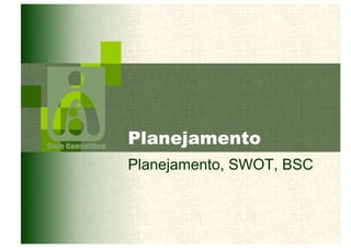 Planejamento 
Planejamento, SWOT, BSC 
 