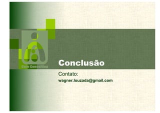 Conclusão 
Contato: 
wagner.louzada@gmail.com 
