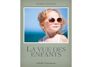 LA VUE DES
ENFANTS
Isabelle Vauconsant
HUBWIN MAMANS
 