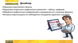 Дизайнер
•Отрисовка прототипов страниц
•Подготовка отдельных графических элементов – таблиц, графиков
•Обработка графических изображений и приведение их к нужному формату
•Контроль верстальщика на соблюдение стандартов заданных в дизайне
 
