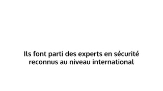 Ils font parti des experts en sécurité
reconnus au niveau international
 