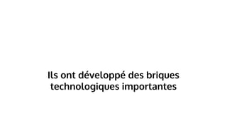 Ils ont développé des briques
technologiques importantes
 