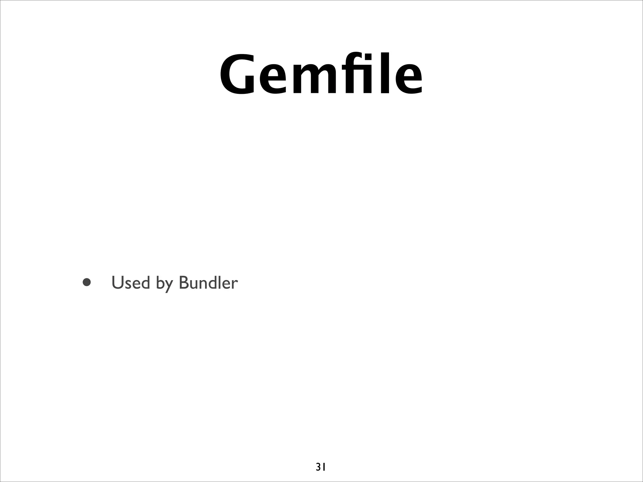 Gemﬁle
• Used by Bundler
31
 