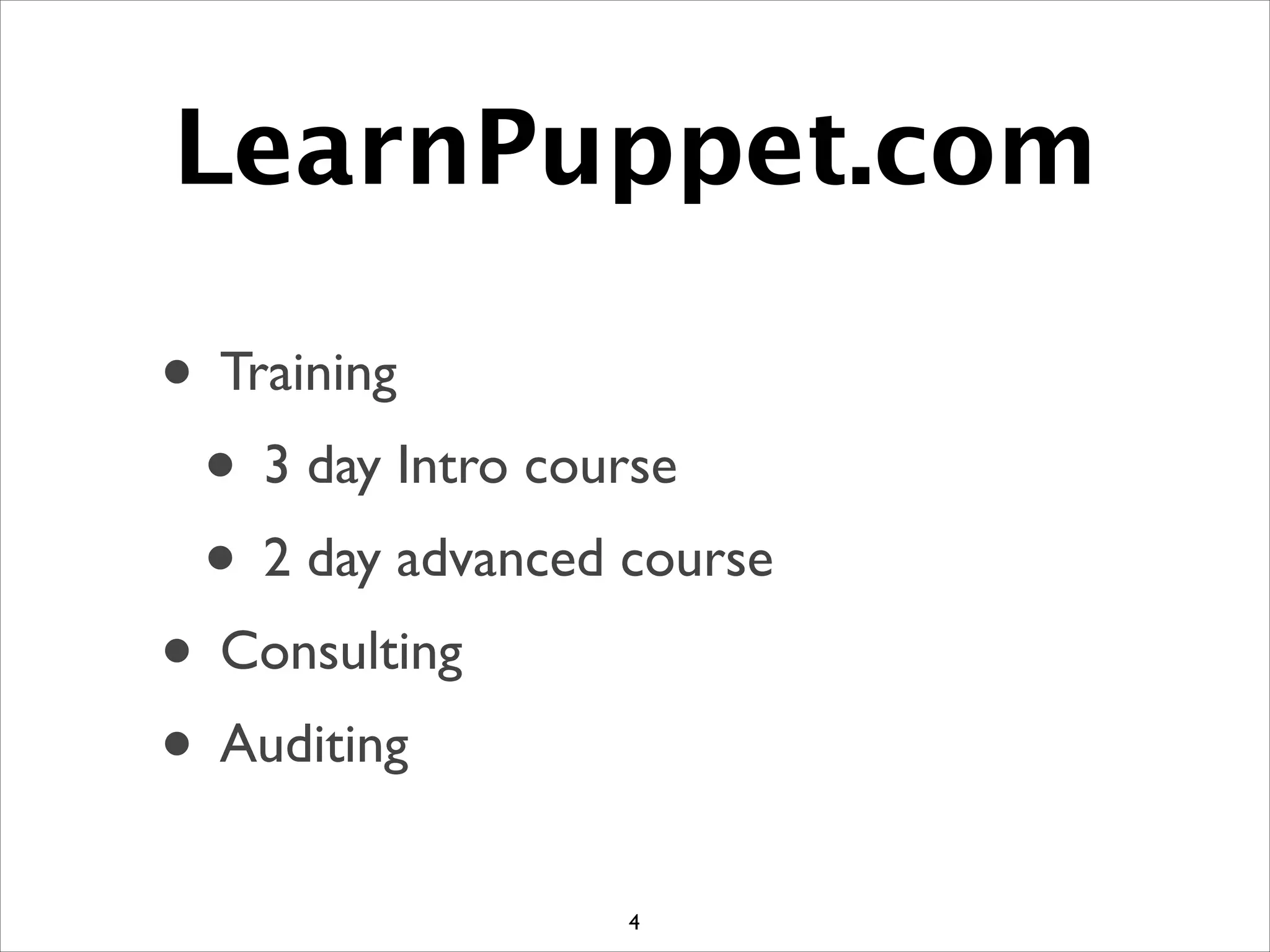 LearnPuppet.com
• Training	

• 3 day Intro course	

• 2 day advanced course	

• Consulting	

• Auditing
4
 