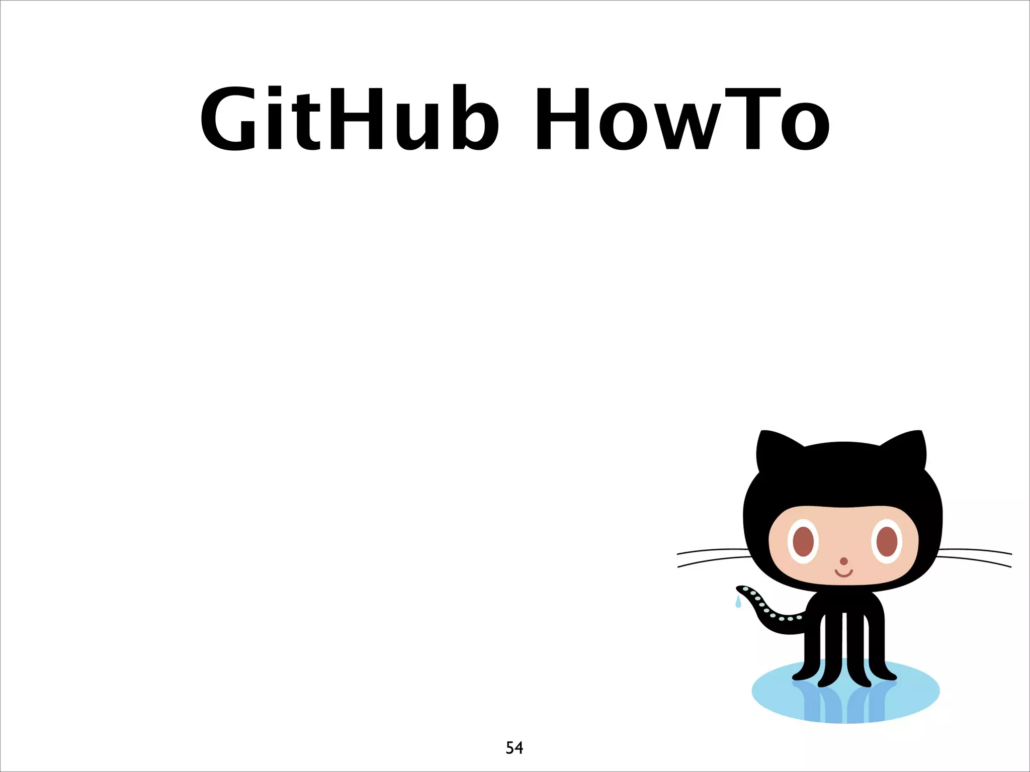 54
GitHub HowTo
 