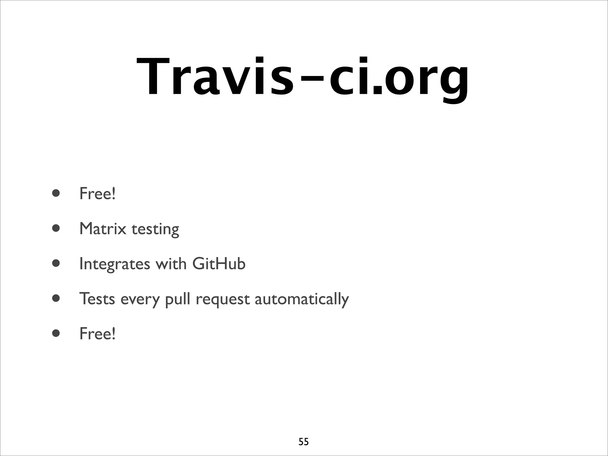 Travis-ci.org
• Free!	

• Matrix testing	

• Integrates with GitHub	

• Tests every pull request automatically	

• Free!
55
 