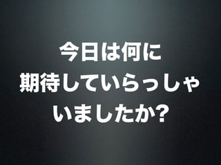 今日は何に 
期待していらっしゃ 
いましたか? 
 