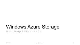 Windows Azure Storage
例としてStorage を深堀りして見よう！

2014/2/26

kyrt @takekazuomi

12

 