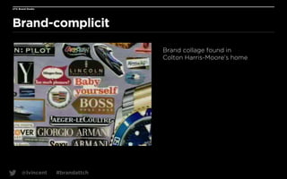 UTA Brand Studio

Brand-complicit
Brand collage found in  
Colton Harris-Moore’s home

@lvincent

#brandattch

14

 