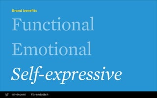 Brand benefits

Functional
Emotional
Self-expressive
@lvincent

#brandattch

17

 