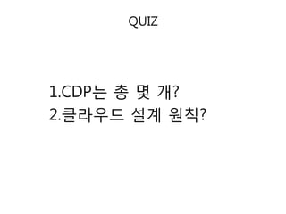 QUIZ

1.CDP는 총 몇 개?
2.클라우드 설계 원칙?

 