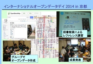 インターナショナルオープンデータデイ 2014 in 京都
図書館員による
レファレンス講習
グループで
オープンデータ作成 成果発表
 