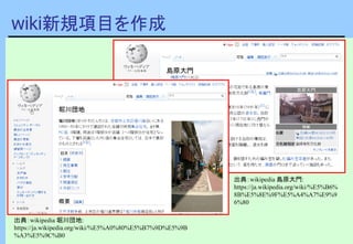 wiki新規項目を作成
出典：wikipedia 堀川団地:
https://ja.wikipedia.org/wiki/%E5%A0%80%E5%B7%9D%E5%9B
%A3%E5%9C%B0
出典：wikipedia 島原大門:
https://ja.wikipedia.org/wiki/%E5%B6%
8B%E5%8E%9F%E5%A4%A7%E9%9
6%80
 