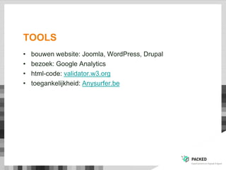 TOOLS
• bouwen website: Joomla, WordPress, Drupal
• bezoek: Google Analytics
• html-code: validator.w3.org
• toegankelijkheid: Anysurfer.be
 