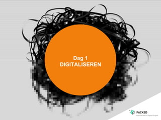 Dag 1
DIGITALISEREN
 