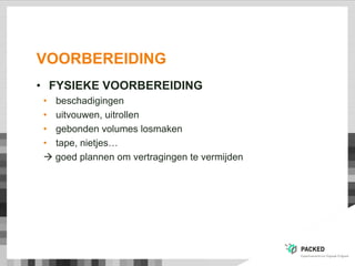 VOORBEREIDING
• FYSIEKE VOORBEREIDING
• beschadigingen
• uitvouwen, uitrollen
• gebonden volumes losmaken
• tape, nietjes…
 goed plannen om vertragingen te vermijden
 
