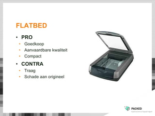 FLATBED
• PRO
• Goedkoop
• Aanvaardbare kwaliteit
• Compact
• CONTRA
• Traag
• Schade aan origineel
 