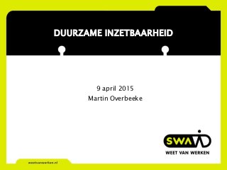 DUURZAME INZETBAARHEID
9 april 2015
Martin Overbeeke
 