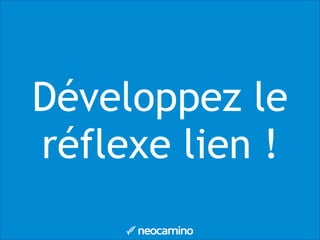 Développez le
réflexe lien !
 