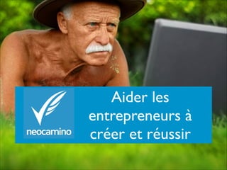 Aider les
entrepreneurs à
créer et réussir
 