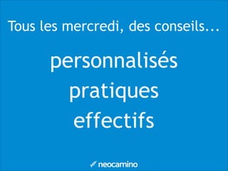 Tous les mercredi, des conseils...
personnalisés
pratiques
effectifs
 