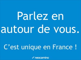 Parlez en
autour de vous.
!
C’est unique en France !
 