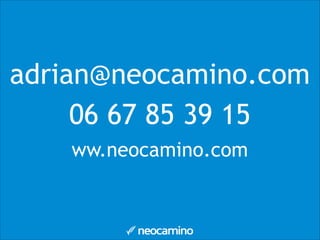 adrian@neocamino.com
06 67 85 39 15
ww.neocamino.com
 