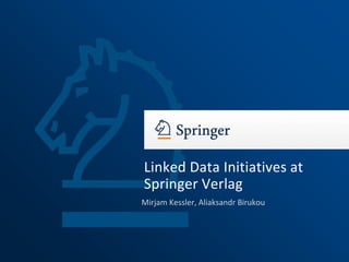 Mirjam Kessler, Aliaksandr Birukou
Linked Data Initiatives at
Springer Verlag
 