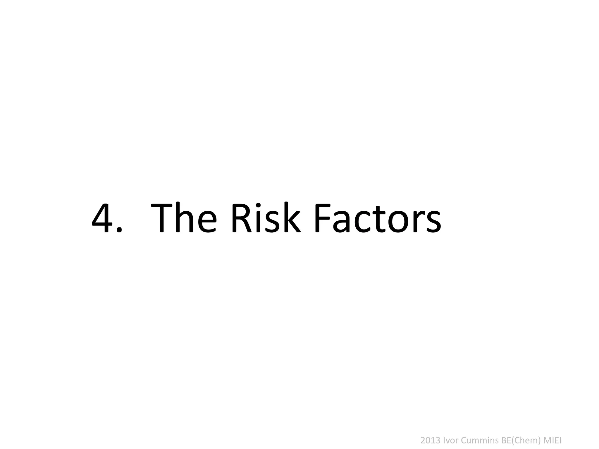 2013 Ivor Cummins BE(Chem) MIEI
4. The Risk Factors
 