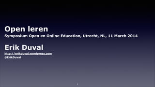 Open leren
Symposium Open en Online Education, Utrecht, NL, 11 March 2014
!
Erik Duval
http://erikduval.wordpress.com
@ErikDuval
1
 