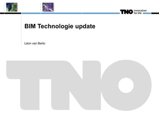 BIM Technologie update
Léon van Berlo
 