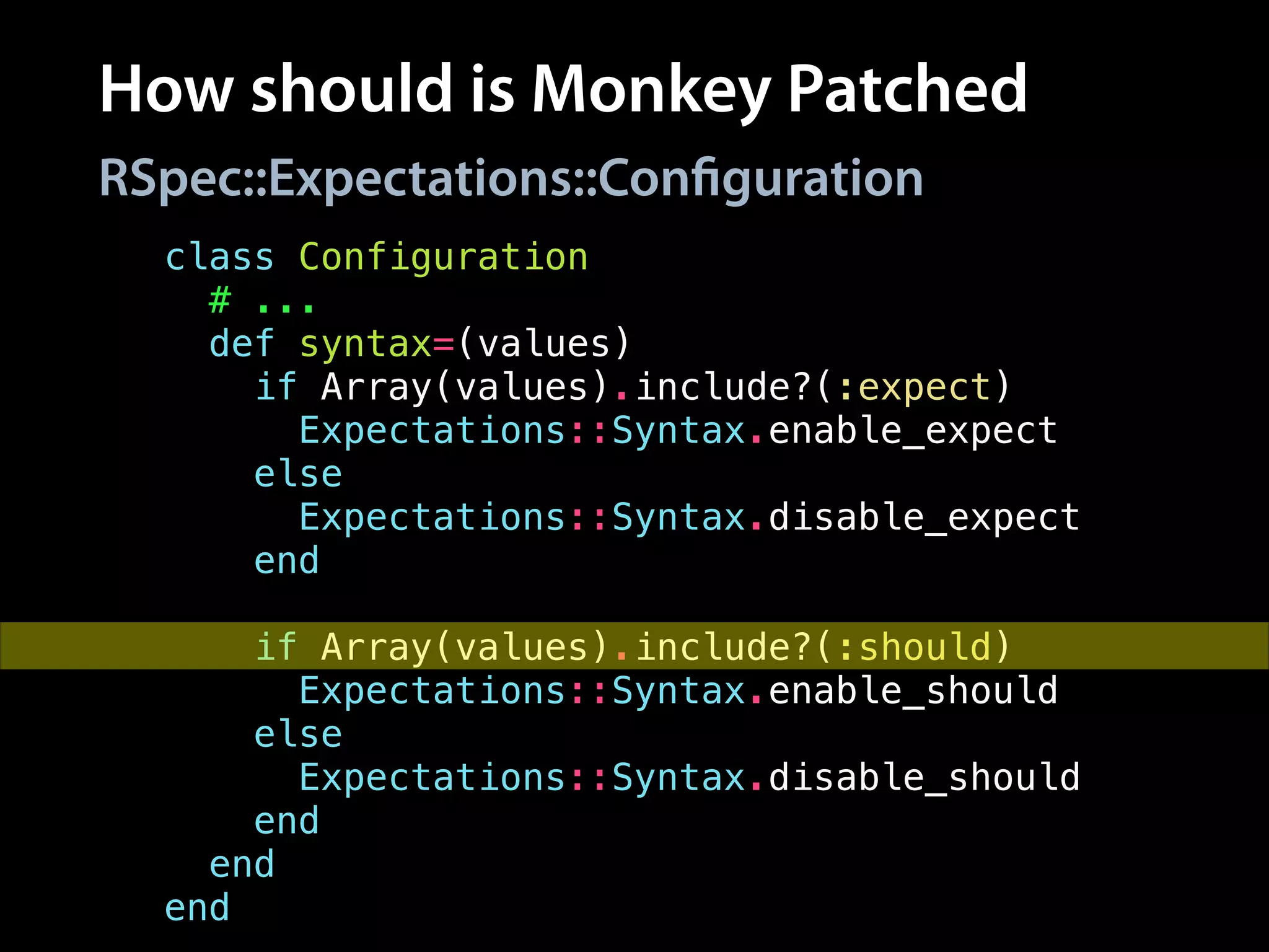 How should is Monkey Patched
class Configuration
# ...
def syntax=(values)
if Array(values).include?(:expect)
Expectations::Syntax.enable_expect
else
Expectations::Syntax.disable_expect
end
!
if Array(values).include?(:should)
Expectations::Syntax.enable_should
else
Expectations::Syntax.disable_should
end
end
end
RSpec::Expectations::Configuration
 