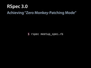 RSpec 3.0
Achieving“Zero Monkey-Patching Mode”
$ rspec meetup_spec.rb
 