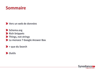 Sommaire
Vers un web de données
Schema.org
Rich Snippets
Things, not strings
La menace ? Google Answer Box
+ que du Search...